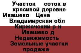 Участок 20 соток в красивой деревне Ивашево › Цена ­ 350 000 - Владимирская обл., Киржачский р-н, Ивашево д. Недвижимость » Земельные участки продажа   